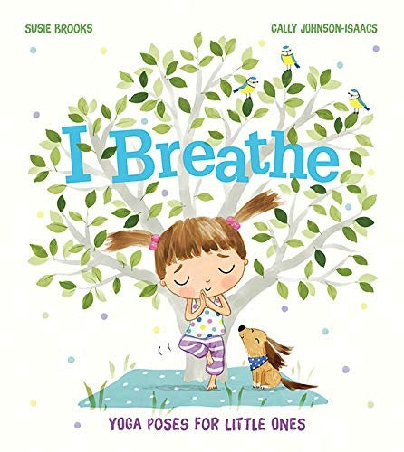 I Breathe Yoga Poses for Little Ones by Susie Brooks